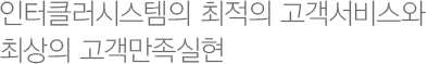 인터클러스터시스템은 처음 시작할 때와 같은 마음가짐으로 항상 고객과 함께 생각하고 성장해 나가겠습니다.